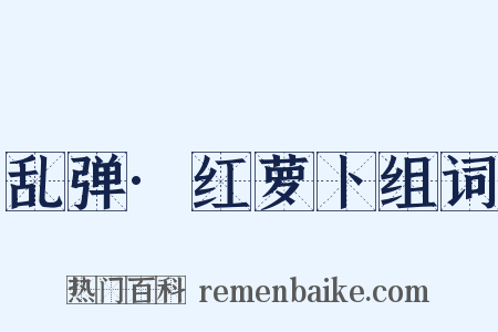 乱弹·红萝卜组词是什么意思的图片